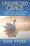 Unexpected Grace: A Discovery of Healing through Surrender