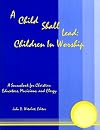 A Child Shall Lead: A Sourcebook for Christian Educators, Musicians, and Clergy