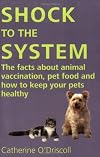 Shock to the System: The Facts about Animal Vaccination, Pet Food and How to Keep Your Pets Healthy