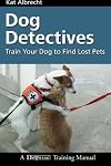 Dog Detectives: How to Train Your Dog to Find Lost Pets (Dogwise Training Manual)