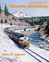Southern Pacific's Shasta Division: Over a Century of Railroading in the Shadow of Mt. Shasta