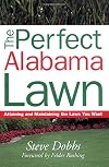 The Perfect Alabama Lawn: Attaining and Maintaining the Lawn You Want (Creating and Maintaining the Perfect Lawn)