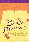 Sexy Mamas: Keeping Your Sex Life Alive While Raising Kids