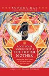 Rock Your World with the Divine Mother: Bringing the Sacred Power of the Divine Mother into Our Lives