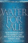 Water for Sale: How Business and the Market Can Resolve the World's Water Crisis
