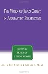 The Work of Jesus Christ in Anabaptist Perspective: Essays in Honor of J. Denny Weaver