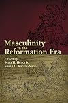 Masculinity in the Reformation Era (Sixteenth Century Essays & Studies)