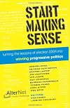 Start Making Sense: Turning the Lessons of Election 2004 into Winning Progressive Politics