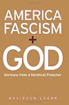 America, Fascism, And God: Sermons from a Heretical Preacher