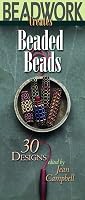 Beadwork Creates Beaded Beads: 30 Designs