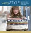 Wrap Style: Innovative to Traditional, 24 Inspirational Shawls, Ponchos, and Capelets to Knit and Crochet
