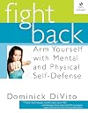 Fight Back: Arm Yourself with Mental and Physical Self-Defense