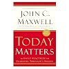 Today Matters: 12 Daily Practices to Guarantee Tomorrows Success