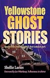 Yellowstone Ghost Stories: Spooky Tales From the World's First National Park