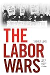 The Labor Wars: From the Molly Maguires to the Sit Downs (Jon Kelley Wright Workers' Memorial Books)