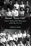 Akron's "Better Half": Women's Clubs and the Humanization of the City 1825-1925 (Ohio History and Culture)