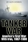 TANKER WAR: America's First Conflict with Iran, 1987-88