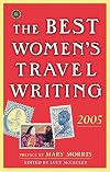 The Best Women's Travel Writing 2005: True Stories from Around the World