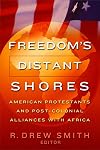 Freedom's Distant Shores : American Protestants and Post-Colonial Alliances with Africa