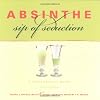 Absinthe: Sip of Seduction: A Contemporary Guide