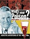 What's Your Poison?: Addictive Advertising Of The '40s - '60s