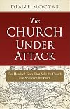 The Church under Attack: Five Hundred Years That Split the Church and Scattered the Flock