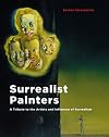 Surrealist Painters: A Tribute to the Artists and Influence of Surrealism