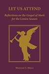 Let Us Attend: Reflections on the Gospel of Mark for the Lenten Season