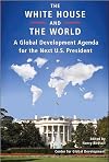 The White House and the World: A Global Development Agenda for the Next U.S. President