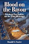 Blood on the Bayou: Vicksburg,Port Hudson,and the Trans-Mississippi