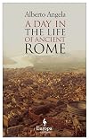 A Day in the Life of Ancient Rome: Daily Life, Mysteries, and Curiosities