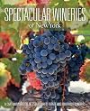 Spectacular Wineries of New York: A Captivating Tour of Established, Estate and Boutique Wineries (Spectacular Wineries series)