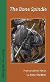 The Bone Spindle: Poems and Short Fiction