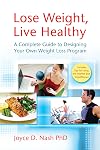 Lose Weight, Live Healthy: A Complete Guide to Designing Your Own Weight Loss Program
