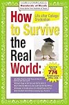 How to Survive the Real World: Life After College Graduation: Advice from 774 Graduates Who Did