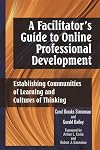 A Facilitator's Guide to Online Professional Development: Establishing Communities of Learning and Cultures of Thinking