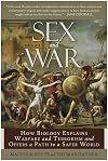 Sex and War: How Biology Explains Warfare and Terrorism and Offers a Path to a Safer World