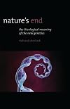 Nature's End: The Theological Meaning of the New Genetics (Religion and Contemporary Culture)