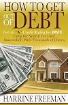 How to Get Out of Debt: Get an a Credit Rating for Free Using the System I've Used Successfully With Thousands of Clients