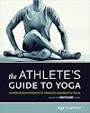 The Athlete's Guide to Yoga: An Integrated Approach to Strength, Flexibility, and Focus
