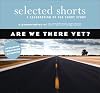 Selected Shorts: Are We There Yet? (Selected Shorts: A Celebration of the Short Story)