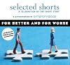 Selected Shorts: For Better and For Worse (Selected Shorts: A Celebration of the Short Story)