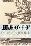 Leonardo's Foot: How 10 Toes, 52 Bones, and 66 Muscles Shaped the Human World