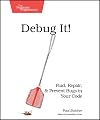 Debug It!: Find, Repair, and Prevent Bugs in Your Code