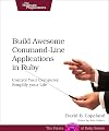Build Awesome Command-Line Applications in Ruby: Control Your Computer, Simplify Your Life