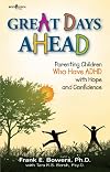 Great Days Ahead: Parenting Children Who Have ADHD With Hope and Confidence