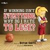 If Winning Isn't Everything, Why Do I Hate to Lose?