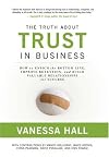 The Truth About Trust in Business: How to Enrich the Bottom Line, Improve Retention, and Build Valuable Relationships for Success