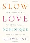 Slow Love: How I Lost My Job, Put On My Pajamas & Found Happiness
