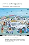 Forces of Compassion: Humanitarianism between Ethics and Politics (School for Advanced Research Advanced Seminar Series)